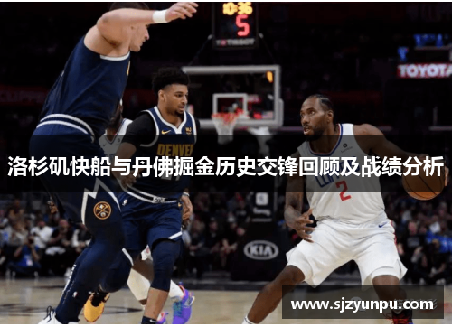洛杉矶快船与丹佛掘金历史交锋回顾及战绩分析